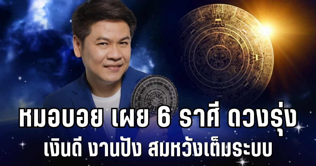 ดวงพุ่ง รุ่งส่งท้ายปี! หมอบอย เผย 6 ราศี  ดาวศุกร์ย้าย เงินดี งานปัง สมหวังเต็มระบบ