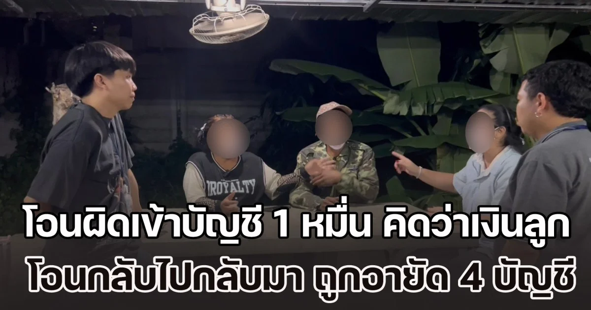 สองผัวเมียงง! เงินโอนผิดเข้าบัญชี 1 หมื่น คิดว่าเงินลูก โอนกลับไปกลับมา สุดท้ายถูกอายัด 4 บัญชี ตำรวจโทรแจ้งข้อหาฉ้อโกง