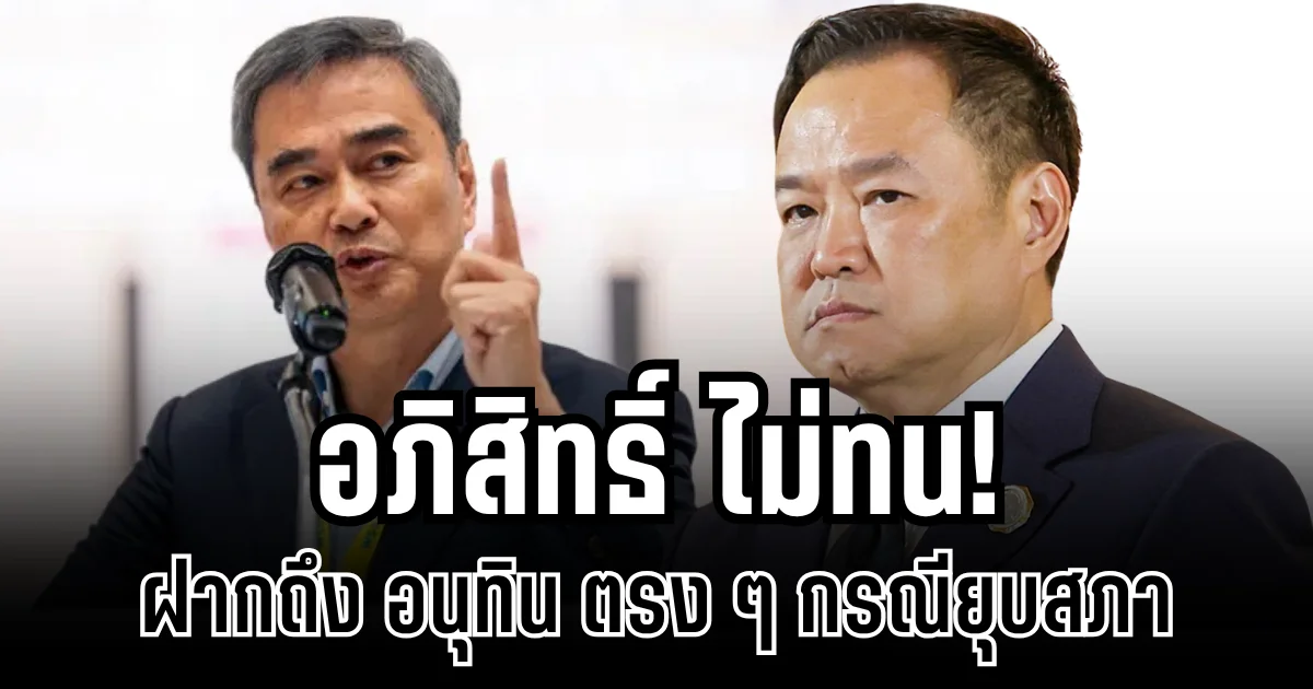 อภิสิทธิ์ ไม่ทน! ตัดสินใจฝากถึง อนุทิน ตรง ๆ กรณียุบสภา