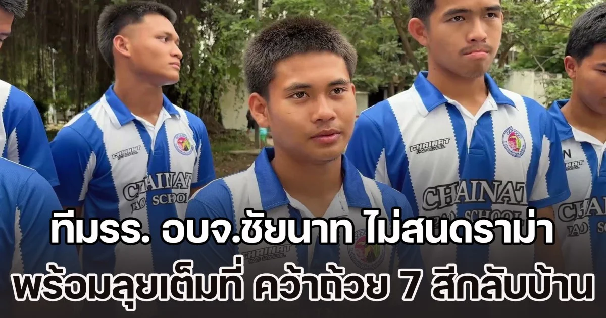 ทีมรร. อบจ.ชัยนาท ไม่สนดราม่า พร้อมลุยเต็มที่ คว้าถ้วยบอล 7 สีกลับบ้าน