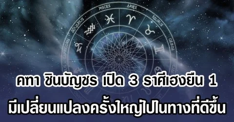 คฑา ชินบัญชร เปิด 3 ราศีเฮงยืน 1 มีเปลี่ยนแปลงครั้งใหญ่ไปในทางที่ดีขึ้น