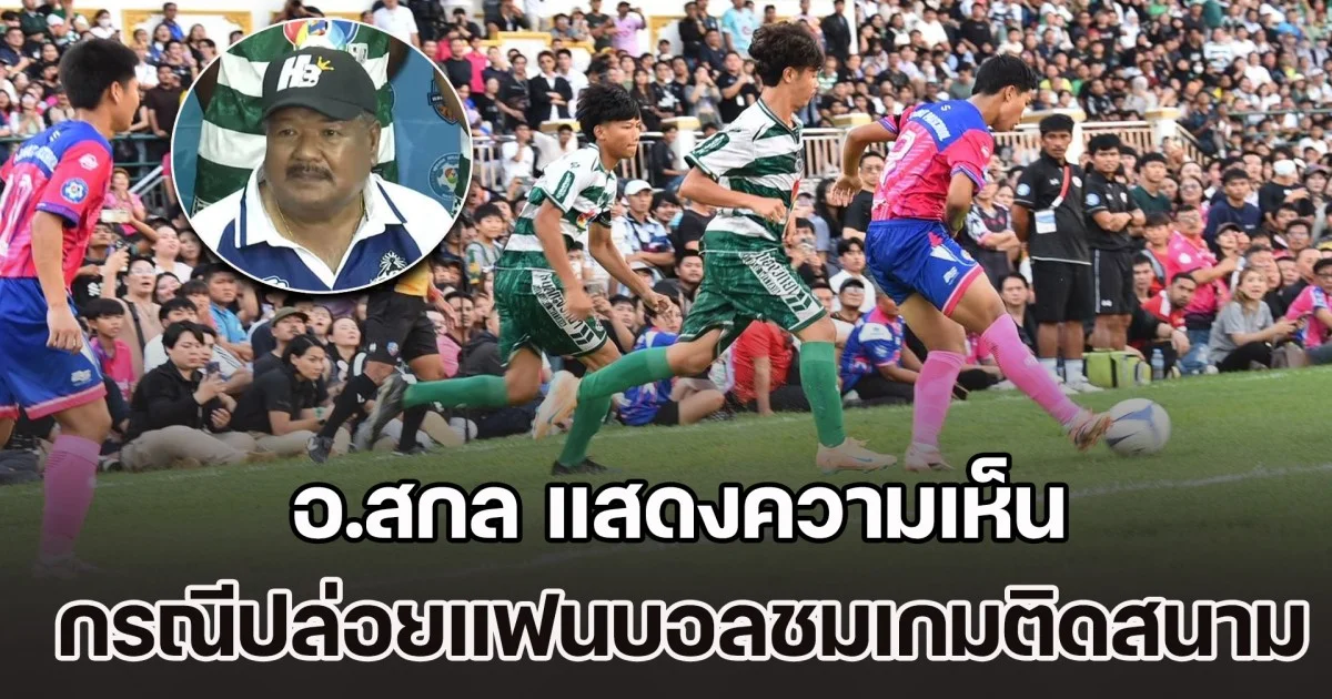อ.สกล แสดงความเห็น กรณีปล่อยแฟนบอลลงชมเกม แบบติดขอบสนาม ชนิดที่แทบไม่มีพื้นที่