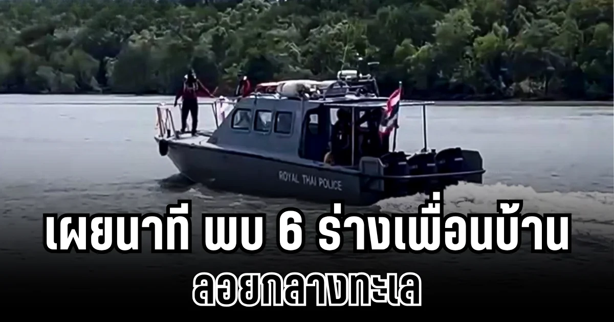 สุดช็อก! เผยนาที พบ 6 ร่างเพื่อนบ้าน ลอยกลางทะเล