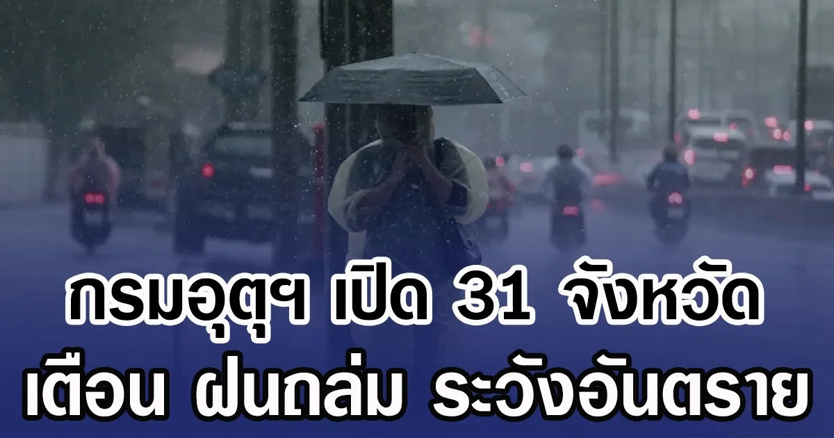 กรมอุตุฯ เปิด 31 จังหวัด เตือน ฝนถล่ม ระวังอันตราย