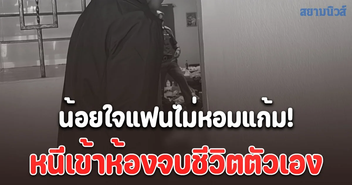 น้อยใจแฟนไม่หอมแก้ม!! หนีเข้าห้องจบชีวิตตัวเอง ตำรวจคุมตัวแฟนหนุ่มสอบปากคำเครียด