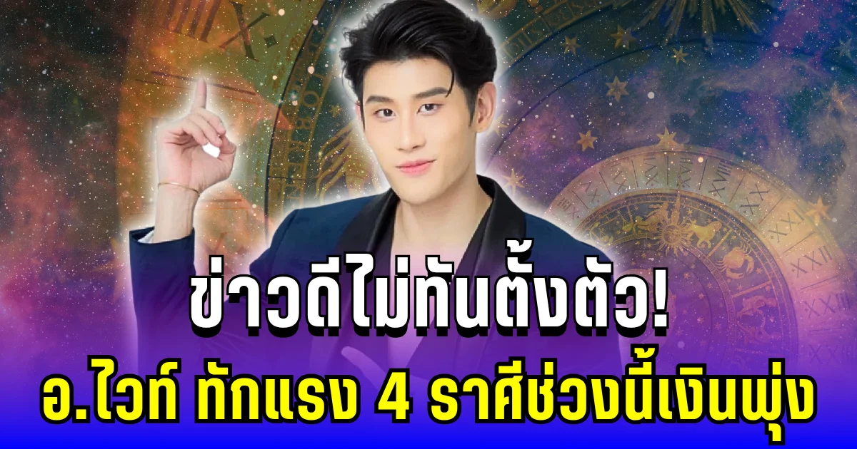 ข่าวดีไม่ทันตั้งตัว! อ.ไวท์ ทักแรง 4 ราศีช่วงนี้เงินพุ่ง ของรักของใหม่เข้ากระเป๋า
