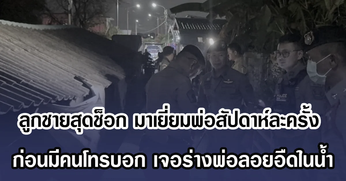 ลูกชายสุดช็อก พบมาเยี่ยมพ่อสัปดาห์ละครั้ง ก่อนมีคนโทรบอก เจอร่างพ่อลอยอืดในน้ำ