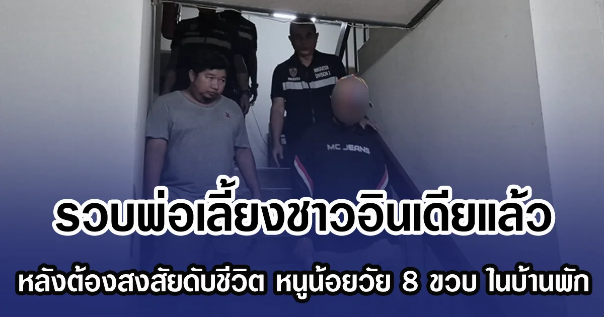 รวบพ่อเลี้ยงชาวอินเดียแล้ว หลังต้องสงสัยดับชีวิต หนูน้อยวัย 8 ขวบ ในบ้านพัก