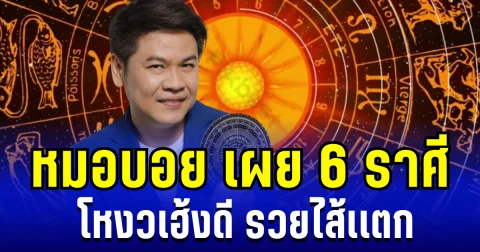 อะไรจะปังขนาดนั้น! หมอบอย เผย 6 ราศี โหงวเฮ้งดีมาก เตรียมรวยไส้เเตก เงินไหลเข้าฉ่ำตลอดทั้งปี