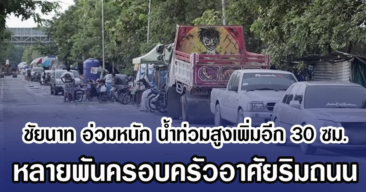 ชัยนาท อ่วมหนัก น้ำท่วมสูงเพิ่มอีก 30 ซม. หลายพันครอบครัวอาศัยริมถนน