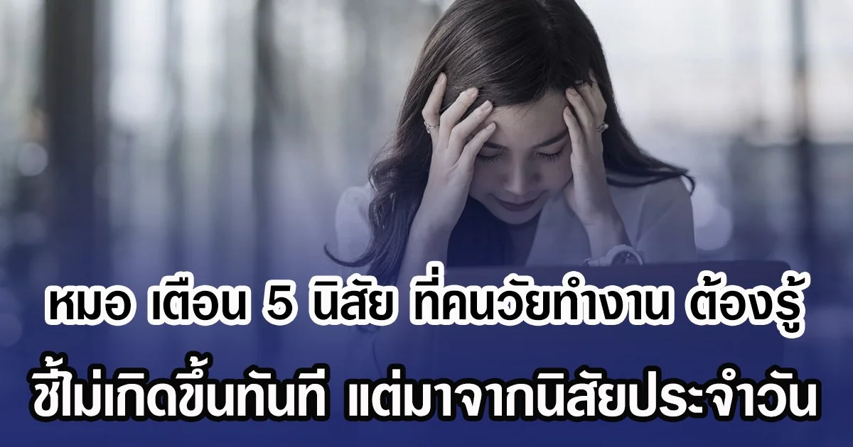 หมอ เตือน 5 นิสัย ที่คนวัยทำงาน ต้องรู้ ชี้ไม่เกิดขึ้นทันที แต่มาจากนิสัยประจำวัน