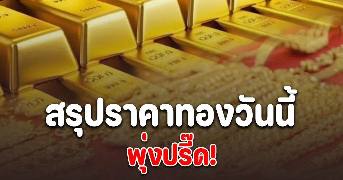 สรุปราคาทองวันนี้ 11 พ.ย. 68 พุ่งปรี๊ด
