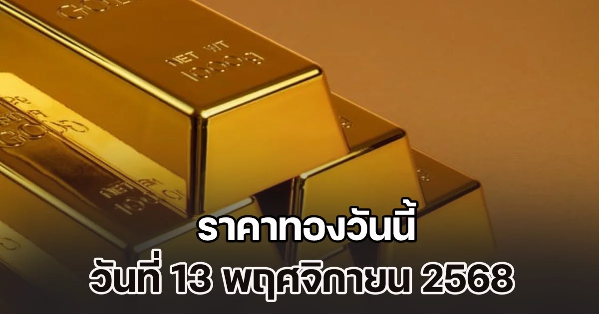 ราคาทองวันนี้ วันที่ 13 พฤศจิกายน 2568