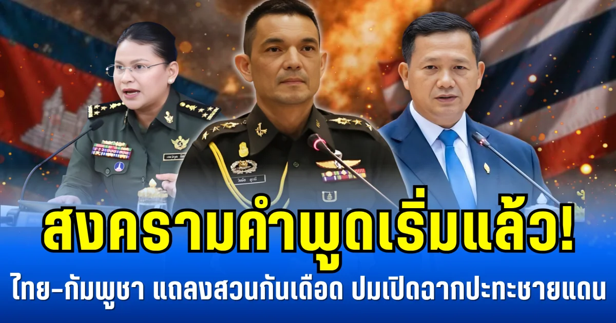 สงครามคำพูดเริ่มแล้ว! ไทย-กัมพูชา แถลงสวนกันเดือด ปมเปิดฉากปะทะชายแดน