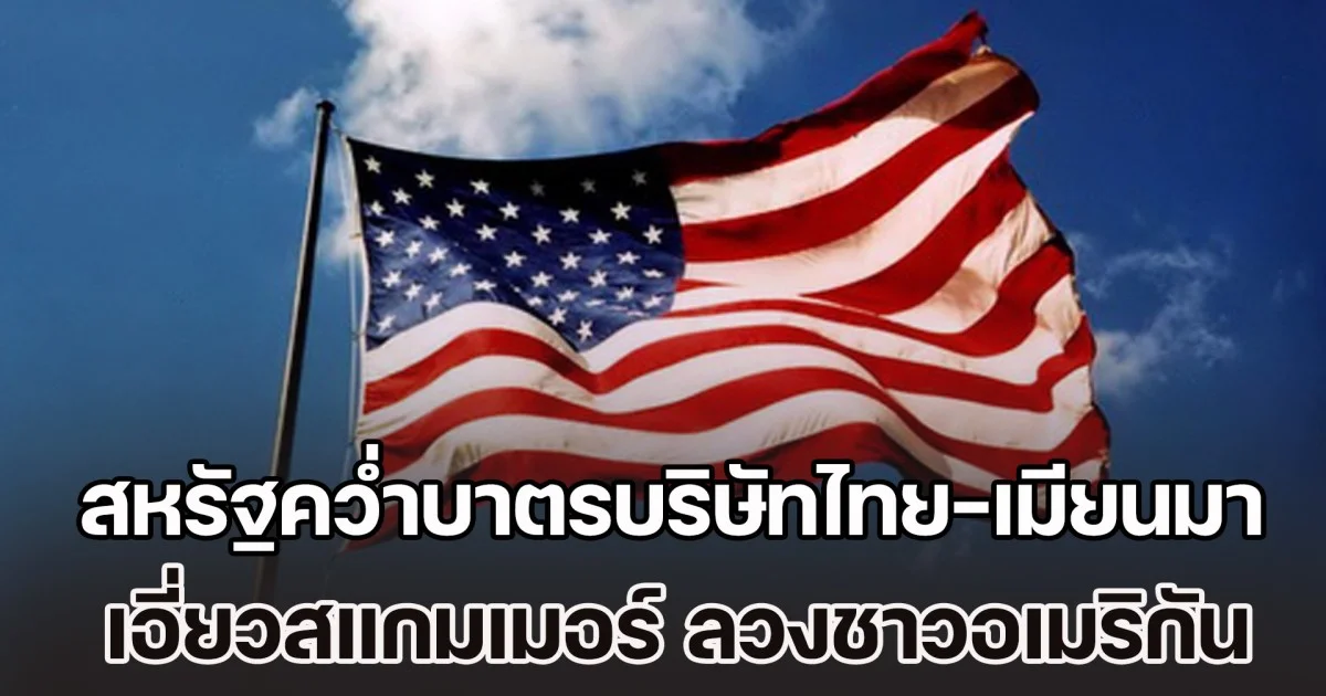 สหรัฐคว่ำบาตรบริษัทไทย รวมถึงเมียนมา เอี่ยวสแกมเมอร์ หลอกลวงชาวอเมริกัน สูญเงินนับหมื่นล้านดอลลาร์ฯ