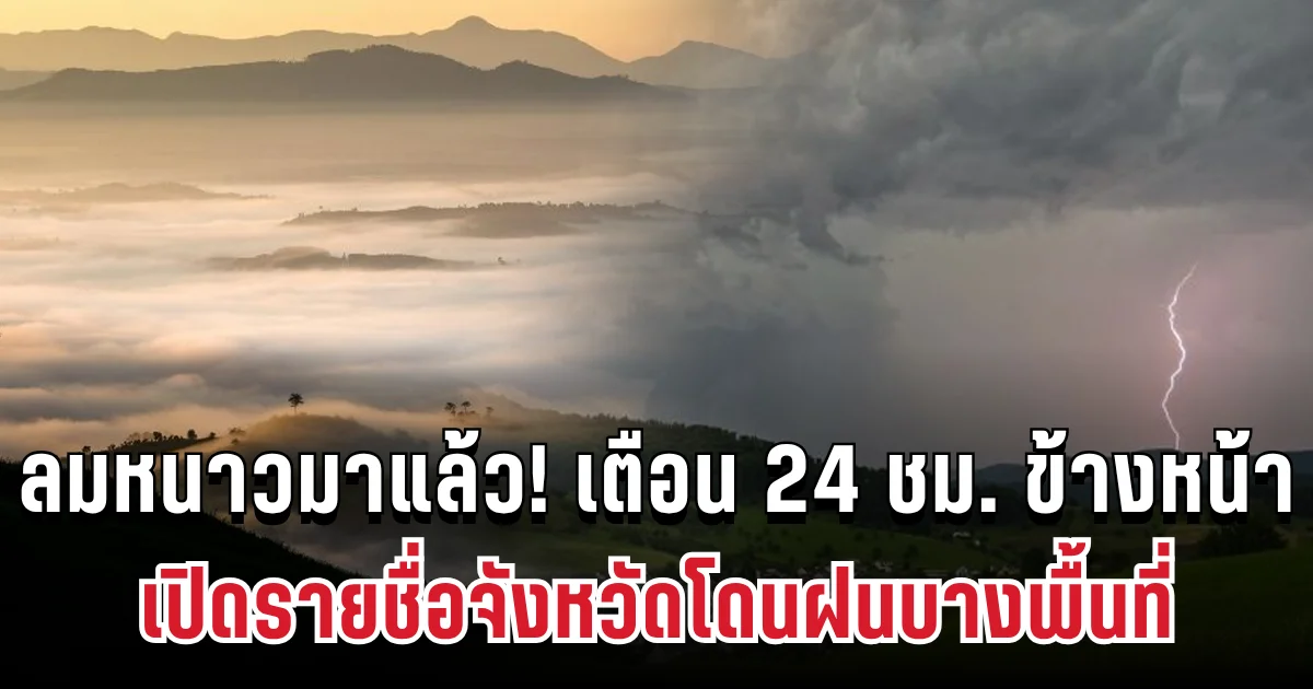 ลมหนาวมาแล้ว! กรมอุตุฯ เตือน 24 ชม. ข้างหน้า ทั้งเย็น-ทั้งฝน เปิดรายชื่อจังหวัดโดนฝนบางพื้นที่