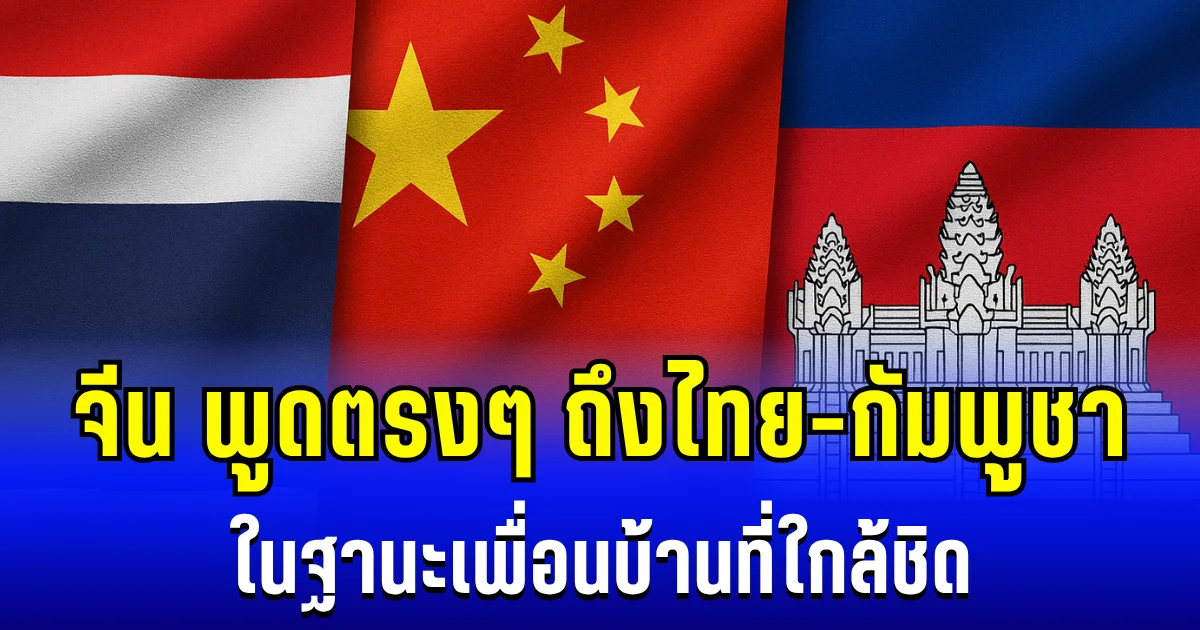 สั้นๆได้ใจความ! จีน พูดตรงๆ ถึงไทย-กัมพูชา ในฐานะเพื่อนบ้านที่ใกล้ชิด