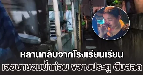 ถ้าน้ำไม่ท่วมแม่คงไม่เสียชีวิต หลานชาย ป.6 กลับจากโรงเรียนเรียน สุดช็อก! เจอยายจมน้ำท่วม ขวางประตู ดับสลด