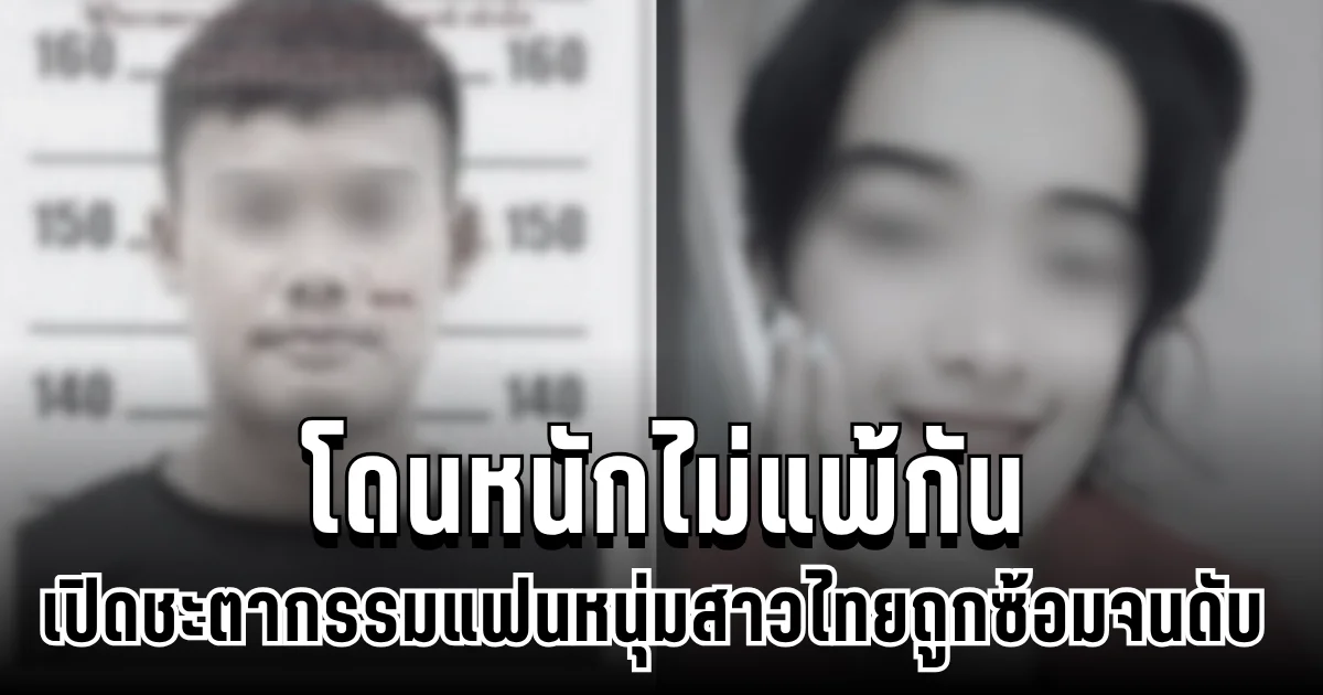 สลดใจ ชะตากรรมแฟนหนุ่ม สาวไทยถูกซ้อมจนดับ โดนหนักไม่แพ้กัน