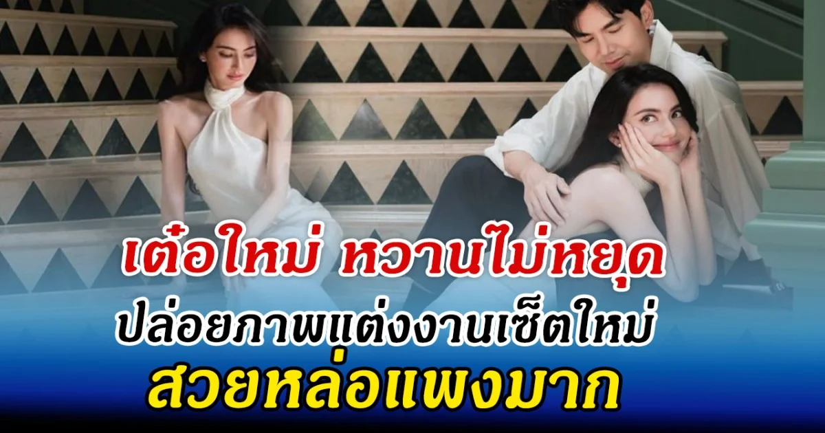 เต๋อใหม่ ปล่อยภาพแต่งงานเซ็ตใหม่ สวยหล่อแพงมาก