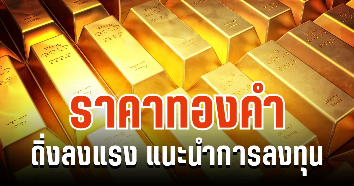 สะเทือนตลาดทอง! ราคาทองคำ ดิ่งลงแรง แนะนำการลงทุน