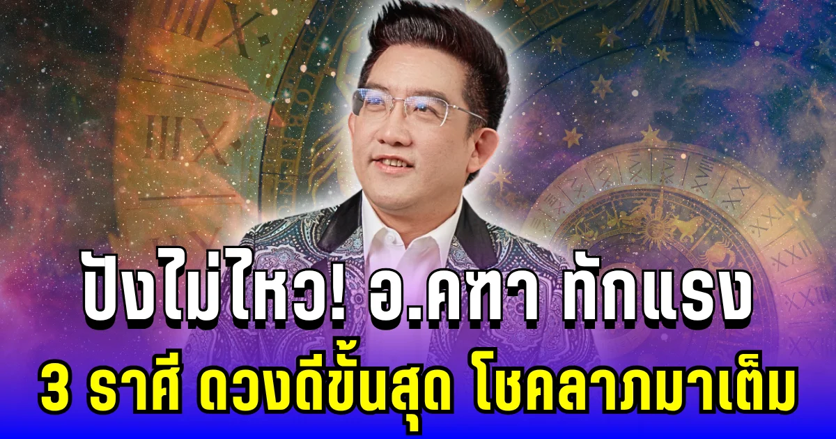 ปังไม่ไหว! อ.คฑา ทักแรง 3 ราศี ดวงดีขั้นสุด โชคลาภมาเต็ม