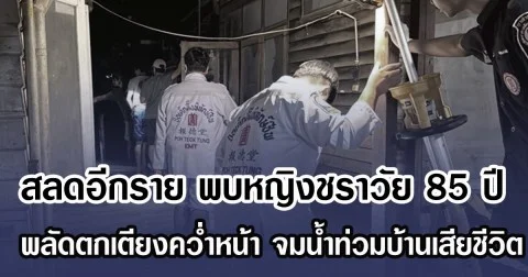 สลดอีกราย พบหญิงชราวัย 85 ปี พลัดตกเตียงคว่ำหน้า จมน้ำท่วมบ้านเสียชีวิต