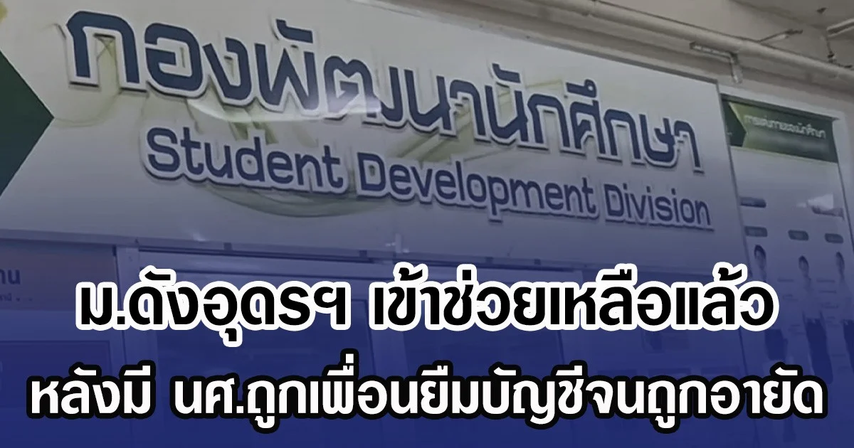 ม.ดังอุดรฯ เข้าช่วยเหลือแล้ว หลังมี นศ.ถูกเพื่อนยืมบัญชีจนถูกอายัด