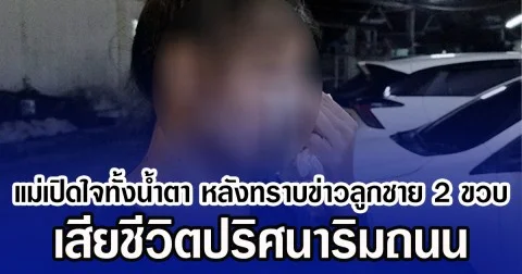 แม่เปิดใจทั้งนํ้าตา หลังทราบข่าวลูกชาย 2 ขวบ เสียชีวิตปริศนาริมถนน