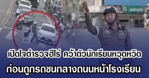 เปิดใจตำรวจฮีโร่ คว้าตัวนักเรียนรอดหวุดหวิด ก่อนถูกรถชนหน้าโรงเรียน