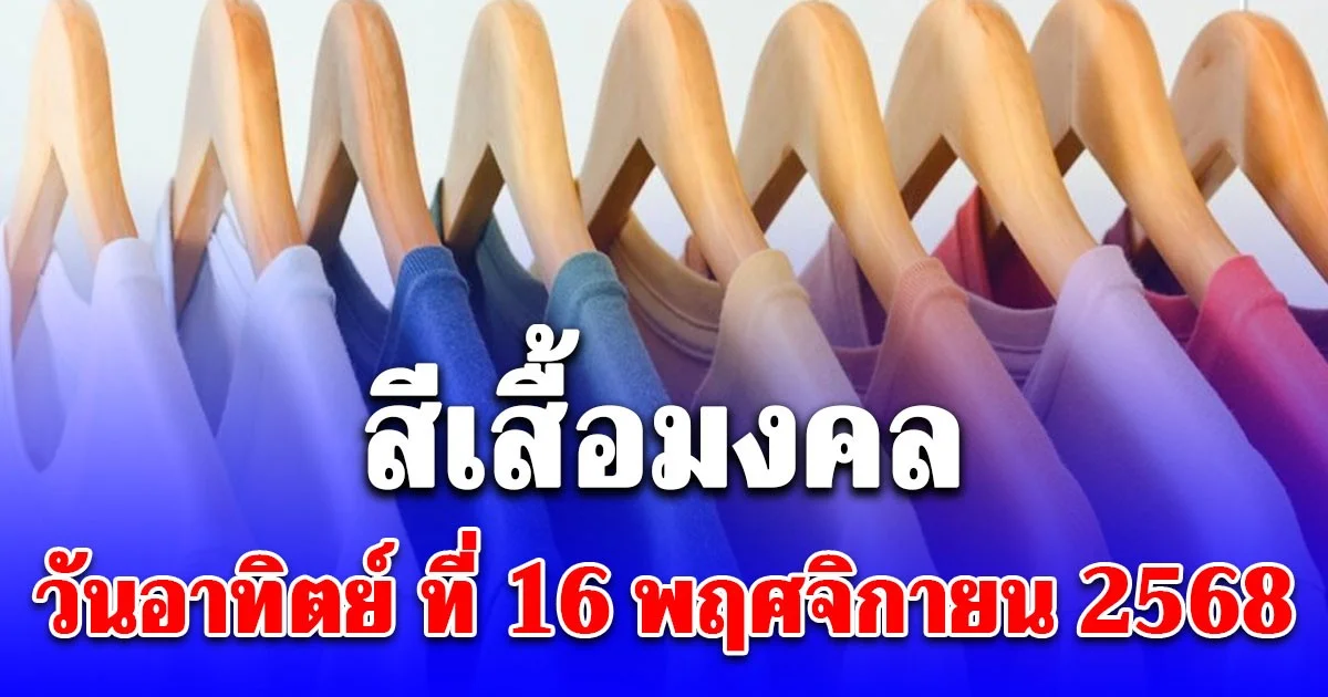 สีเสื้อมงคล ใส่วันอาทิตย์ ที่ 16 พฤศจิกายน 2568 พร้อมทริคเสริมโชค