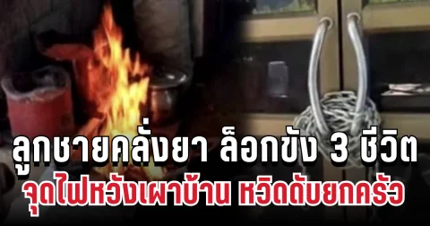 วินาทีชีวิต! ลูกชายคลั่งยา ล็อกขัง 3 ชีวิต จุดไฟหวังเผา หวิดดับยกครัว