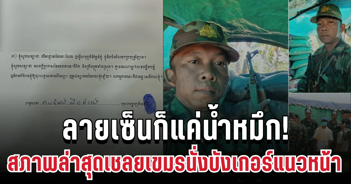 ลายเซ็นก็แค่น้ำหมึก! สภาพล่าสุดเชลยเขมรนั่งบังเกอร์ ทำโซเชียลเดือด