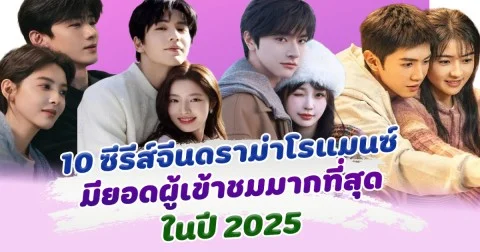 เปิดอันดับ 10 ซีรีส์จีนดราม่าโรแมนซ์ ที่มียอดผู้เข้าชมมากที่สุด ในปี 2025
