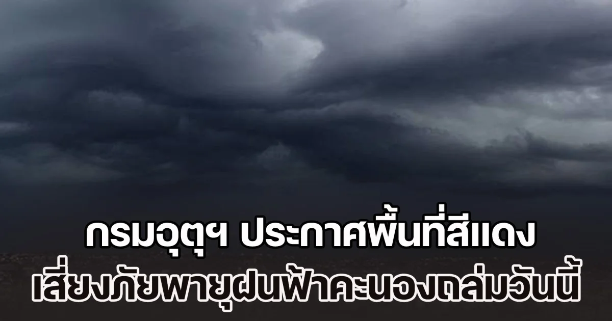 เตรียมตัวรับมือ กรมอุตุฯ ประกาศพื้นที่สีแดง เสี่ยงภัยพายุฝนฟ้าคะนองถล่มวันนี้