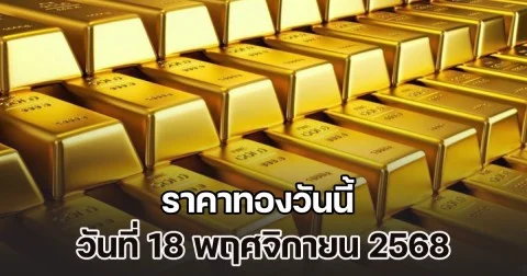 เปิดตลาด ราคาทองวันนี้ วันที่ 18 พฤศจิกายน 2568