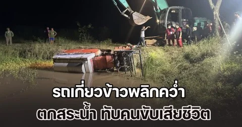สลด! ชายวัย 55 รับจ้างเกี่ยวข้าวชาวบ้านเสร็จ กำลังจะกลับบ้าน ขับรถเกี่ยวข้าวพลิกคว่ำ ตกสระน้ำ ทับเสียชีวิต