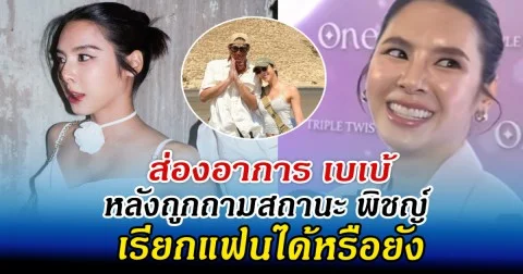 ส่องอาการ เบเบ้ หลังถูกถามสถานะ พิชญ์ เรียกแฟนได้หรือยัง