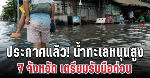 ประกาศแล้ว! น้ำทะเลหนุนสูง 7 จังหวัด เตรียมรับมือด่วน ขนของขึ้นที่สูง