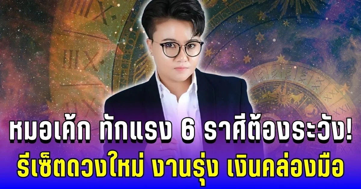 หมอเค้ก ทักแรง 6 ราศีต้องระวัง! คืนจันทร์ดับ รีเซ็ตดวงใหม่ งานรุ่ง เงินคล่องมือ