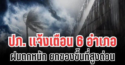 ประกาศเเล้ว! ปภ.เเจ้งเตือนด่วน 6 อำเภอ ฝนตกหนัก ให้ยกของขึ้นที่สูง เก็บทรัพย์สินมีค่า ระวังไฟฟ้าดูด