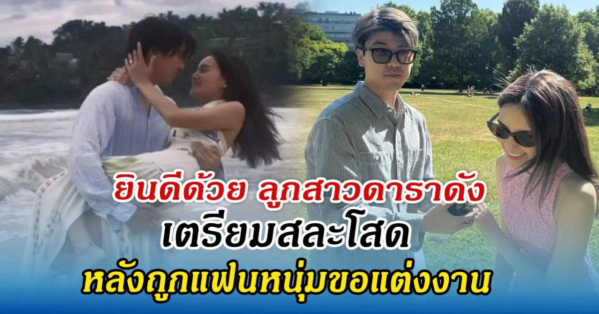 ยินดีด้วย ลูกสาวดาราดัง เตรียมสละโสด หลังถูกแฟนหนุ่มขอแต่งงาน