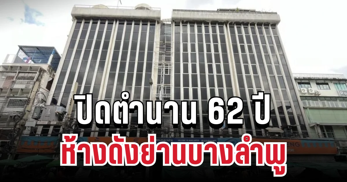 ปิดตำนาน 62 ปี ห้างดังย่านบางลำพู รำลึกวันวานของย่านเก่ากรุง