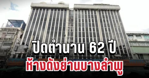 ปิดตำนาน 62 ปี ห้างดังย่านบางลำพู รำลึกวันวานของย่านเก่ากรุง