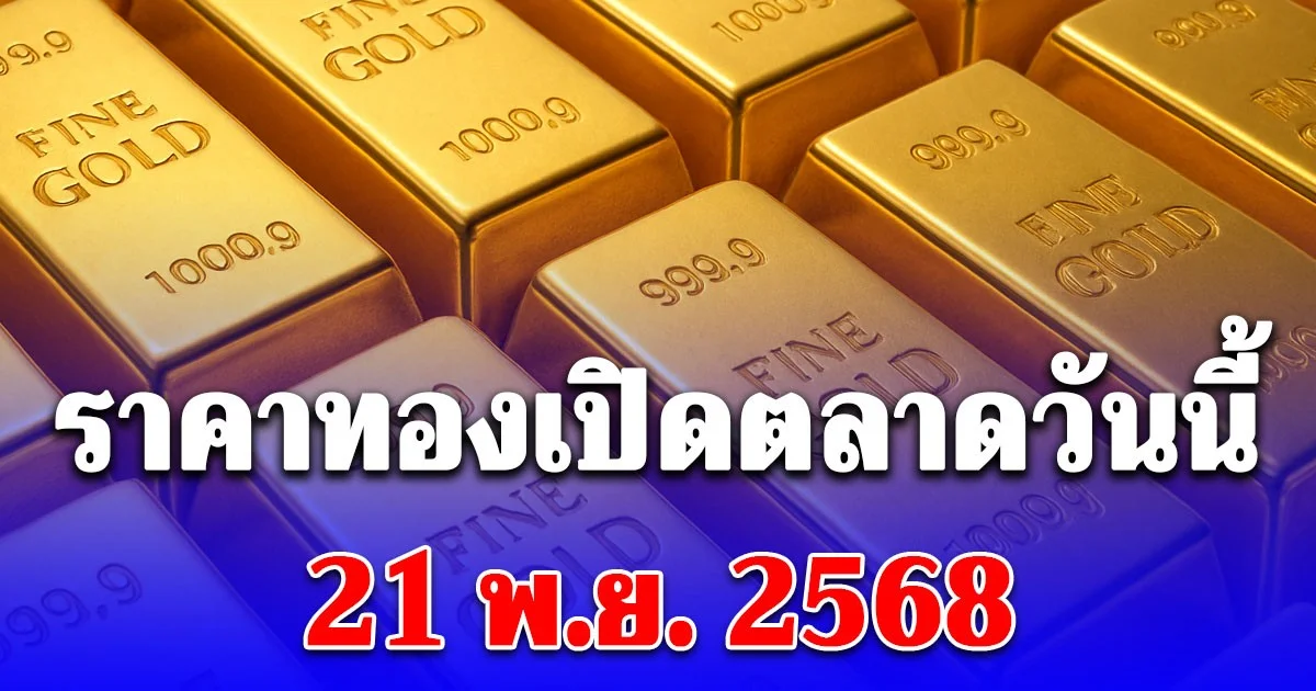 ราคาทองวันนี้ 21 พ.ย. 2568