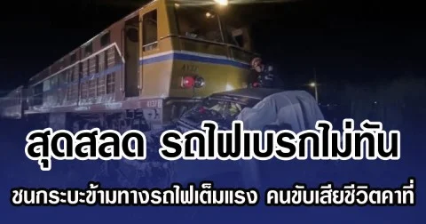 สุดสลด รถไฟเบรกไม่ทัน ชนกระบะข้ามทางรถไฟเต็มแรง ขนขับเสียชีวิตคาที่