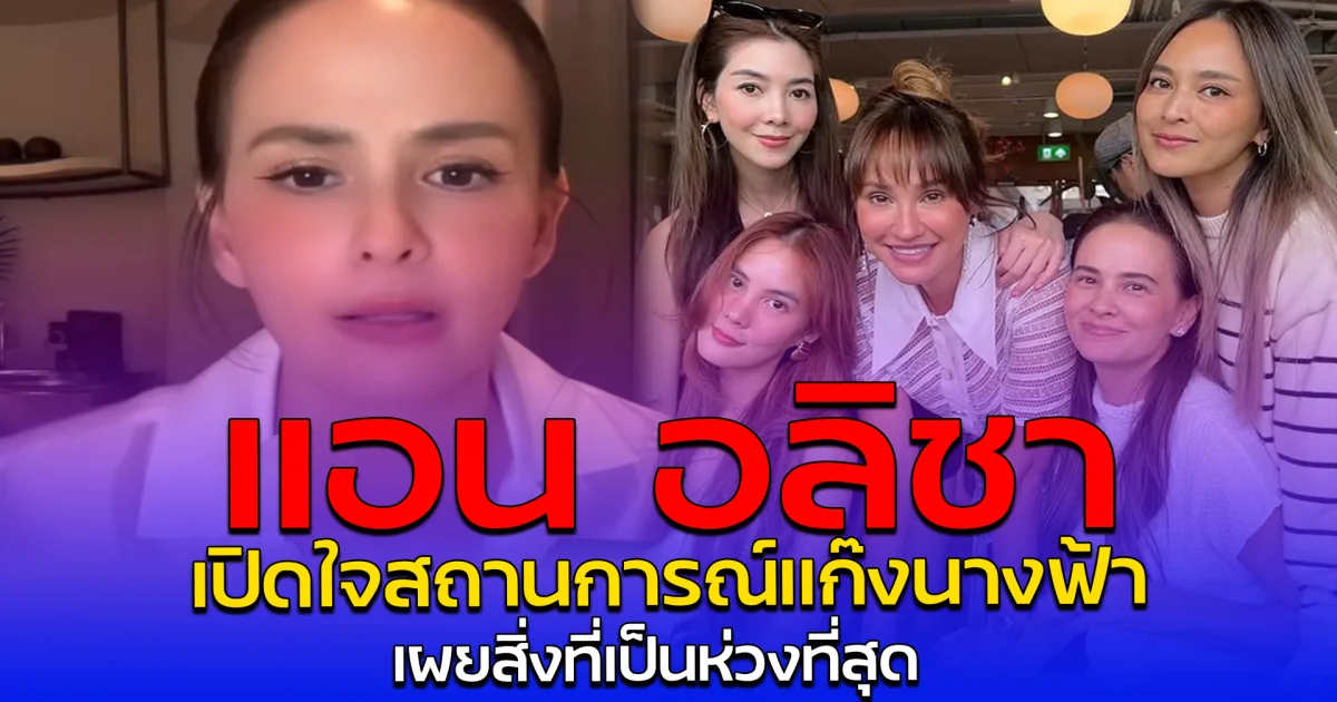 แอน อลิชา เปิดใจสถานการณ์แก๊งนางฟ้า เผยสิ่งที่เป็นห่วงที่สุด