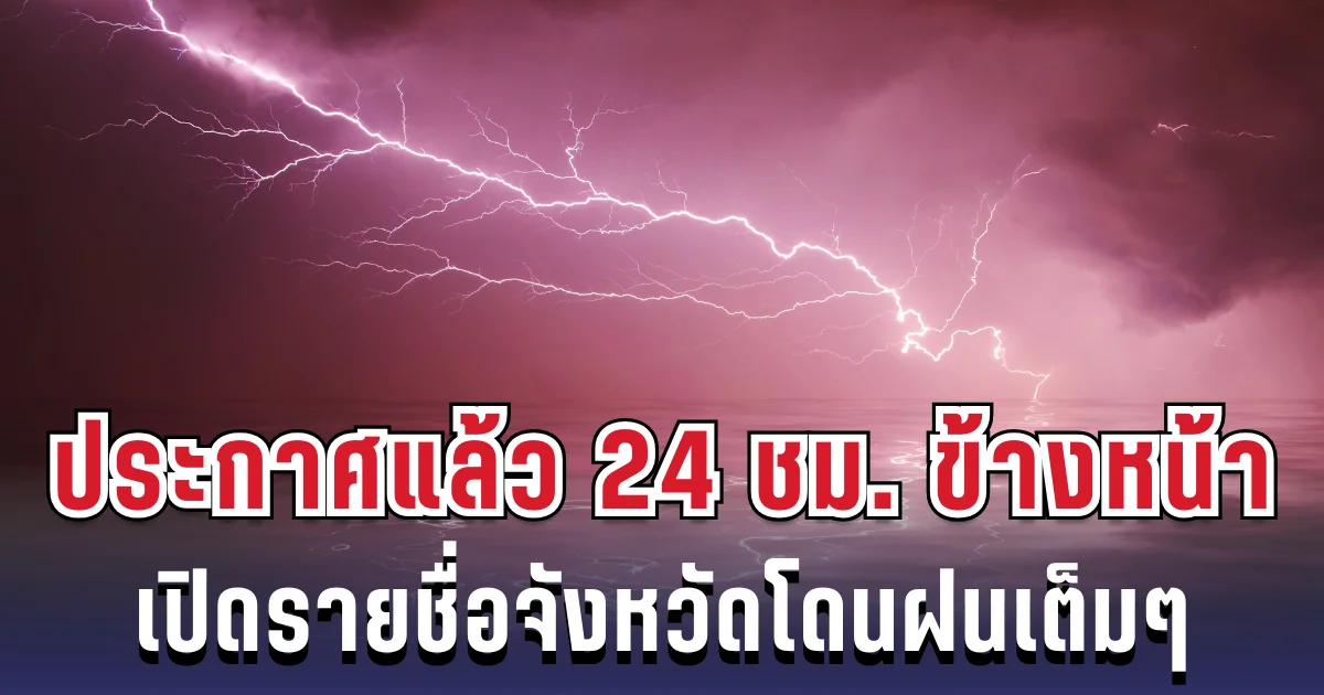 กรมอุตุฯ ประกาศแล้ว 24 ชม. ข้างหน้า ทั้งเย็นทั้งฝน เปิดรายชื่อจังหวัดโดนฝนเต็มๆ