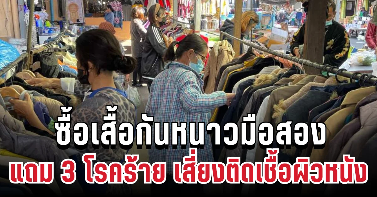 เตือนภัย! ซื้อเสื้อกันหนาวมือสอง แถม 3 โรคร้าย เสี่ยงติดเชื้อผิวหนังรุนแรงไม่รู้ตัว