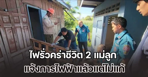 ไฟรั่วคร่าชีวิต 2 แม่ลูก ชาวบ้านชี้ เคยแจ้งการไฟฟ้าแล้วแต่ไม่แก้ จนเกิดเหตุสลด